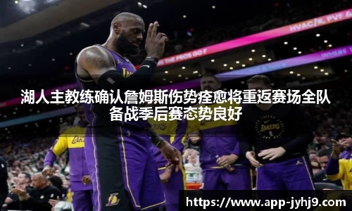 湖人主教练确认詹姆斯伤势痊愈将重返赛场全队备战季后赛态势良好