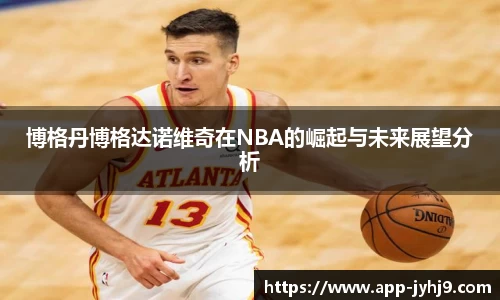 博格丹博格达诺维奇在NBA的崛起与未来展望分析